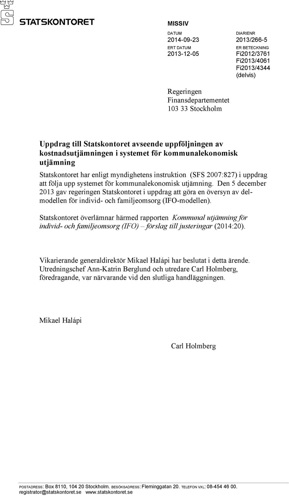 kommunalekonomisk utjämning. Den 5 december 2013 gav regeringen Statskontoret i uppdrag att göra en översyn av delmodellen för individ- och familjeomsorg (IFO-modellen).