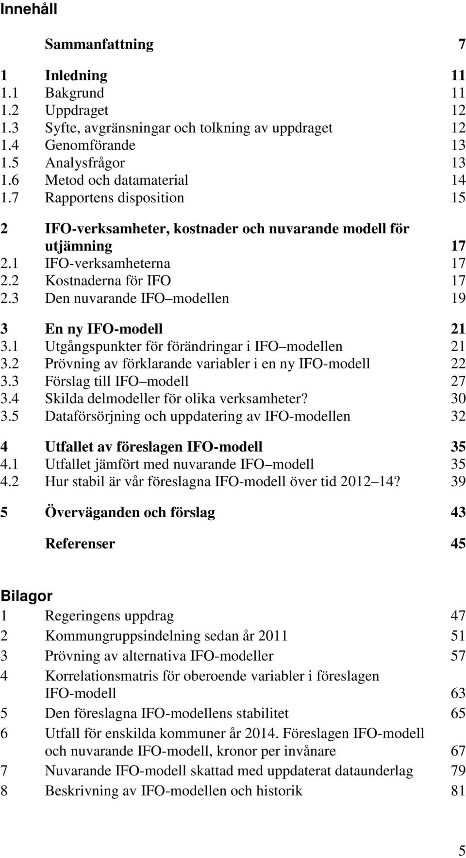 3 Den nuvarande IFO modellen 19 3 En ny IFO-modell 21 3.1 Utgångspunkter för förändringar i IFO modellen 21 3.2 Prövning av förklarande variabler i en ny IFO-modell 22 3.