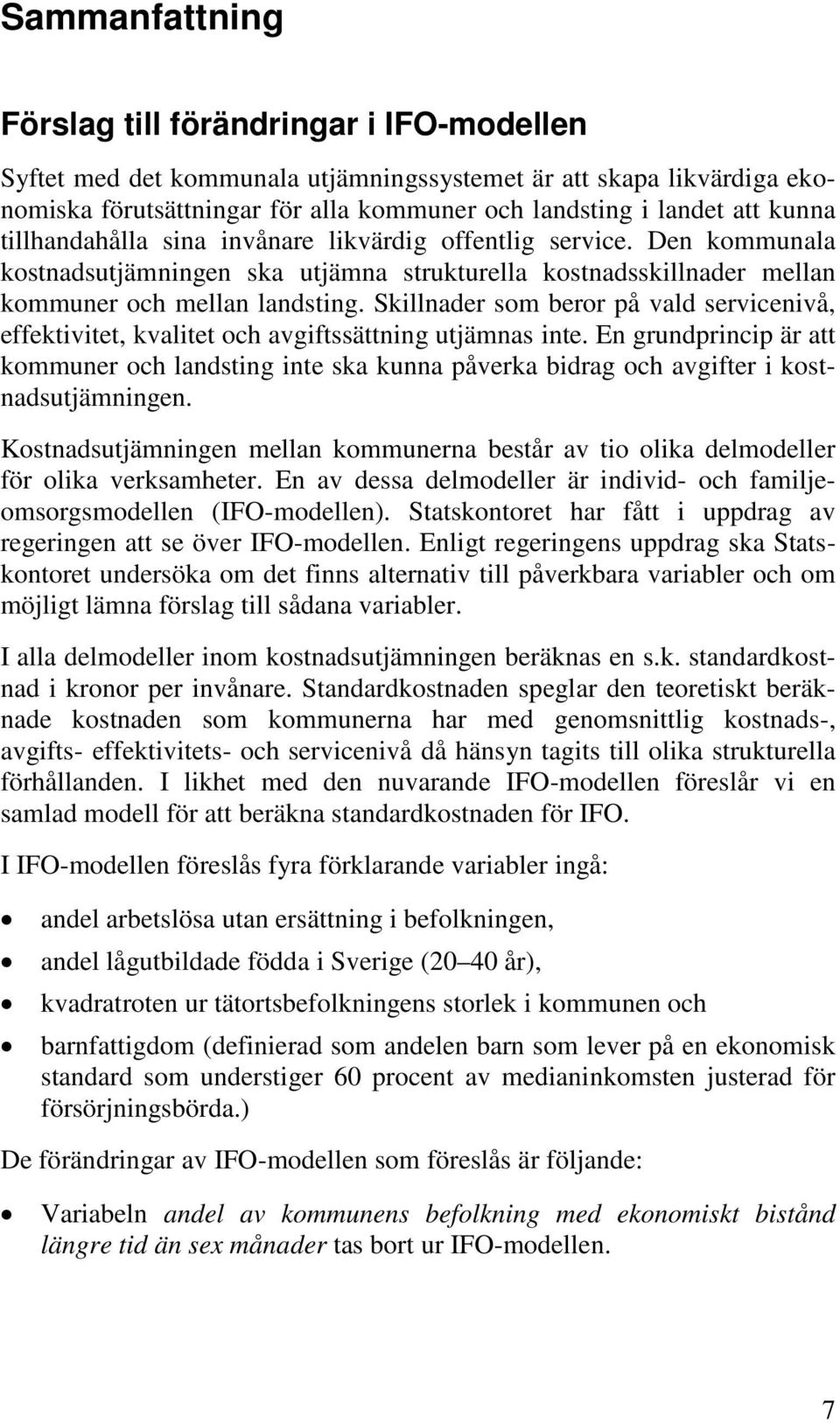 Skillnader som beror på vald servicenivå, effektivitet, kvalitet och avgiftssättning utjämnas inte.