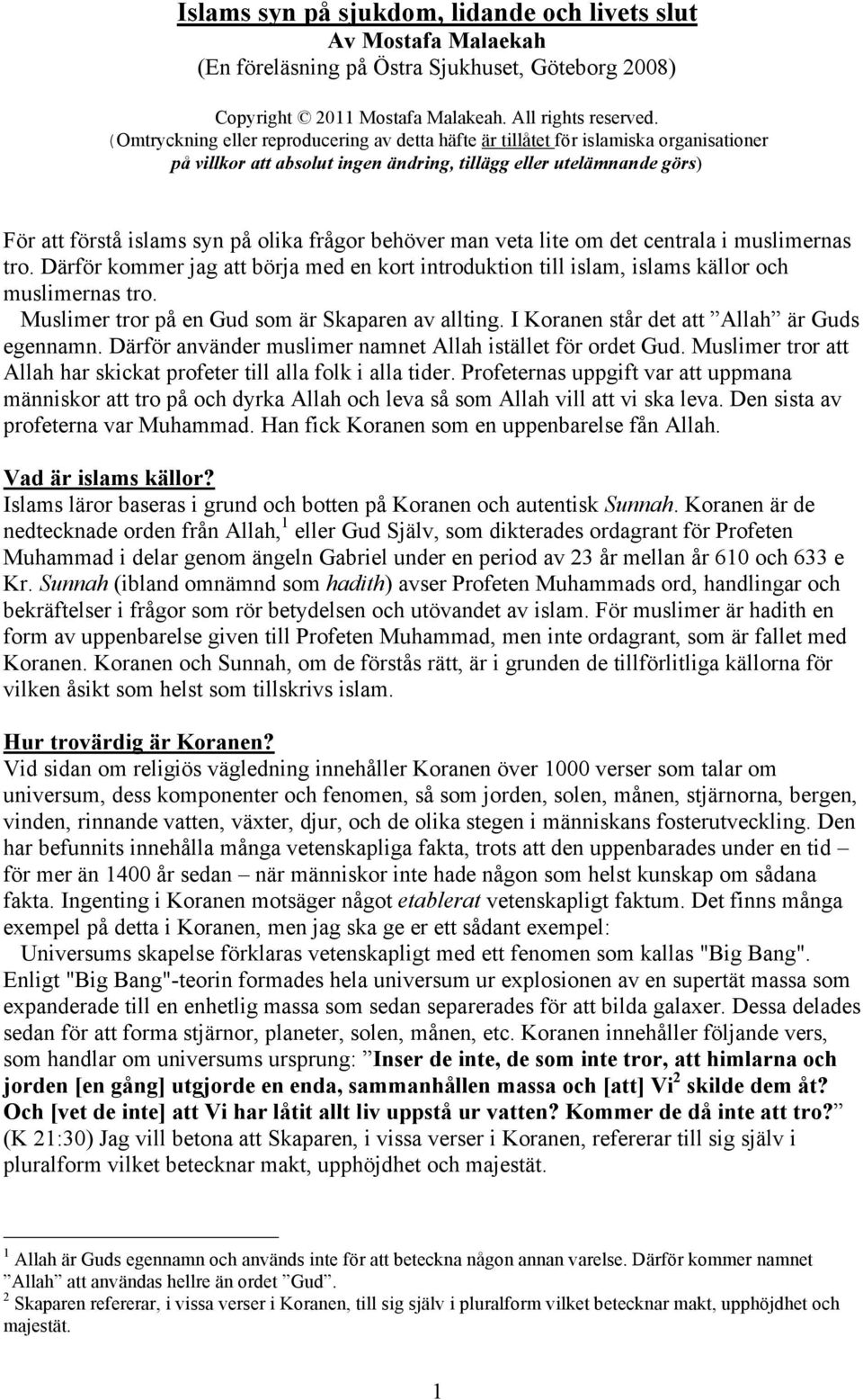 frågor behöver man veta lite om det centrala i muslimernas tro. Därför kommer jag att börja med en kort introduktion till islam, islams källor och muslimernas tro.