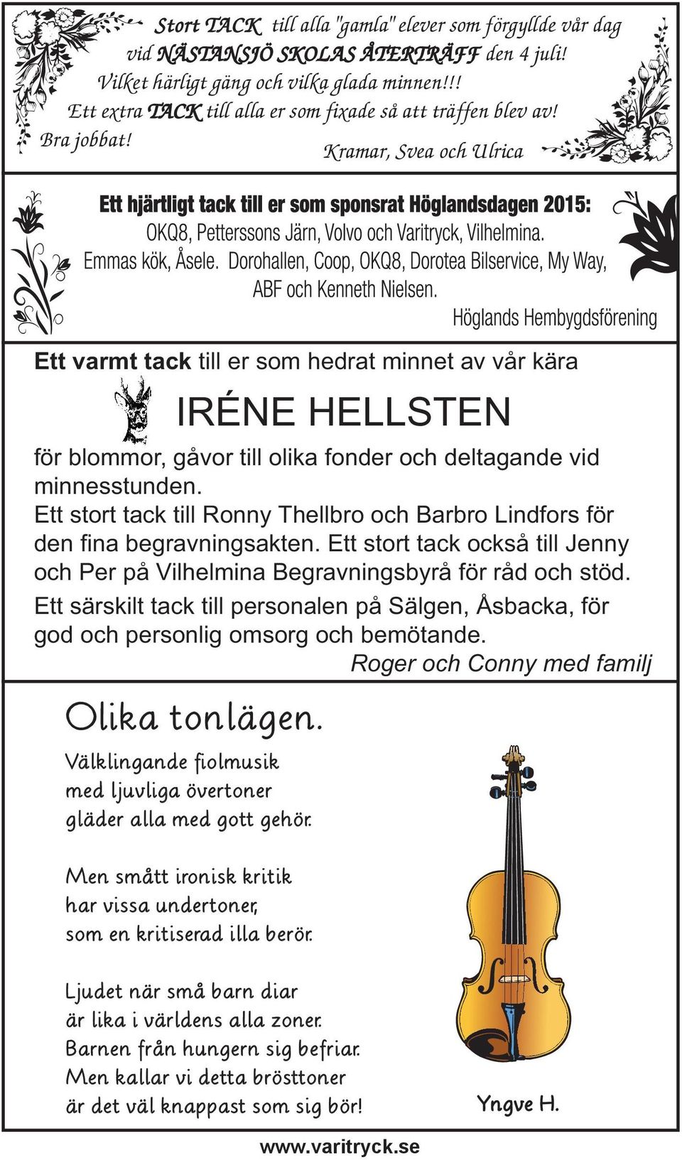 Kramar, Svea och Ulrica Ett varmt tack till er som hedrat minnet av vår kära IRÉNE HELLSTEN för blommor, gåvor till olika fonder och deltagande vid minnesstunden.