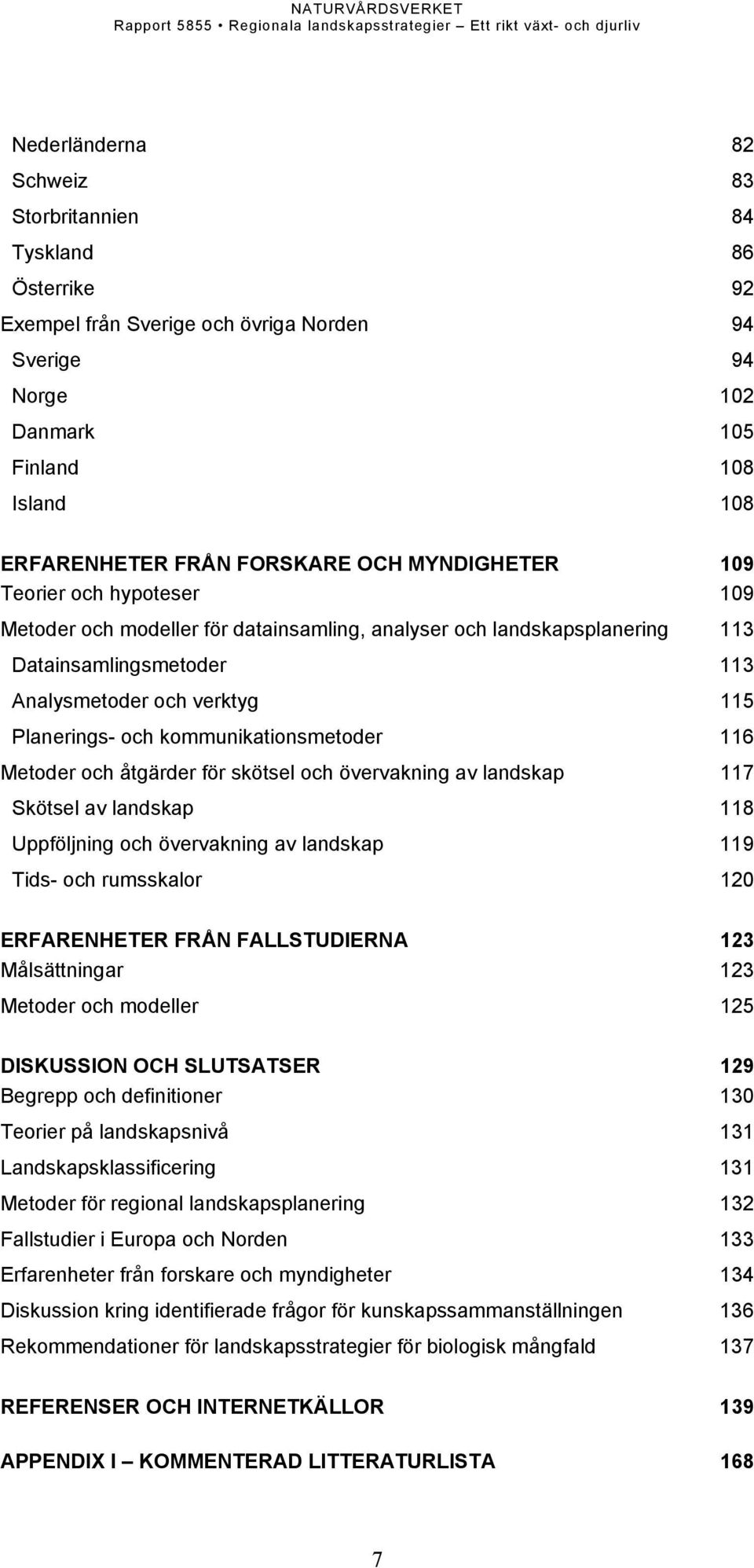 kommunikationsmetoder 116 Metoder och åtgärder för skötsel och övervakning av landskap 117 Skötsel av landskap 118 Uppföljning och övervakning av landskap 119 Tids- och rumsskalor 120 ERFARENHETER