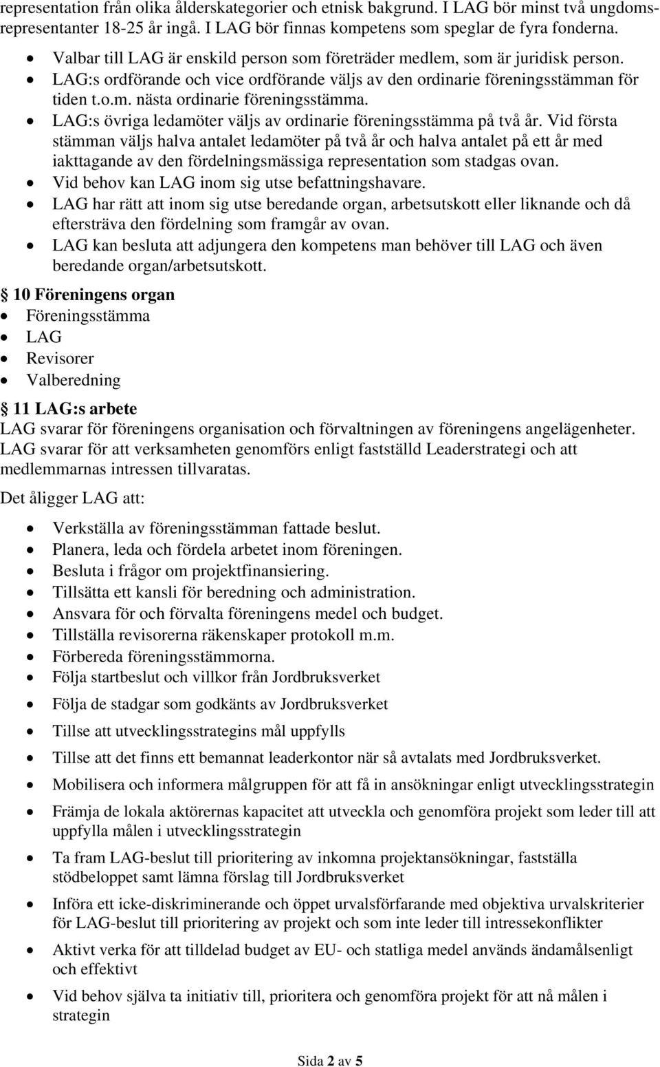 LAG:s övriga ledamöter väljs av ordinarie föreningsstämma på två år.