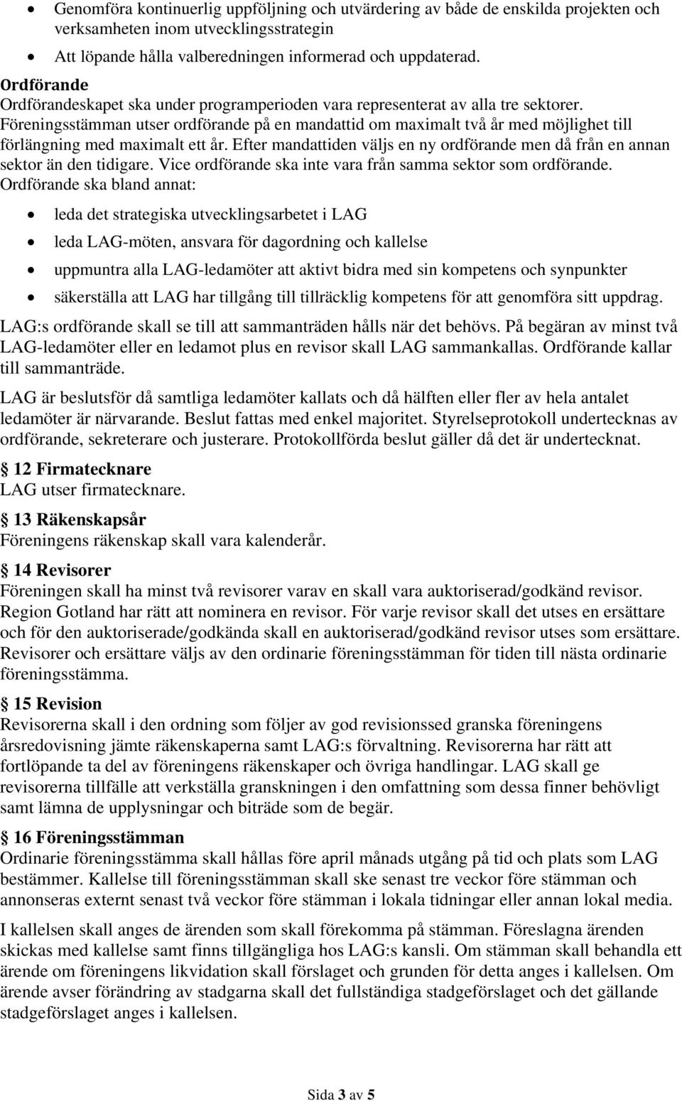 Föreningsstämman utser ordförande på en mandattid om maximalt två år med möjlighet till förlängning med maximalt ett år.