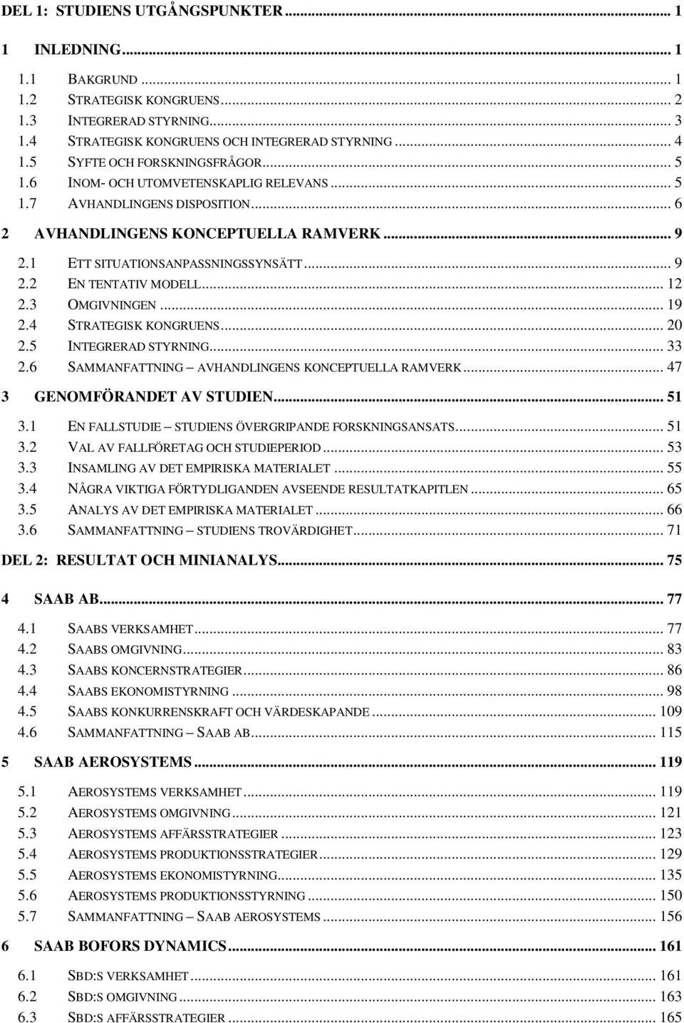 .. 12 2.3 OMGIVNINGEN... 19 2.4 STRATEGISK KONGRUENS... 20 2.5 INTEGRERAD STYRNING... 33 2.6 SAMMANFATTNING AVHANDLINGENS KONCEPTUELLA RAMVERK... 47 3 GENOMFÖRANDET AV STUDIEN... 51 3.