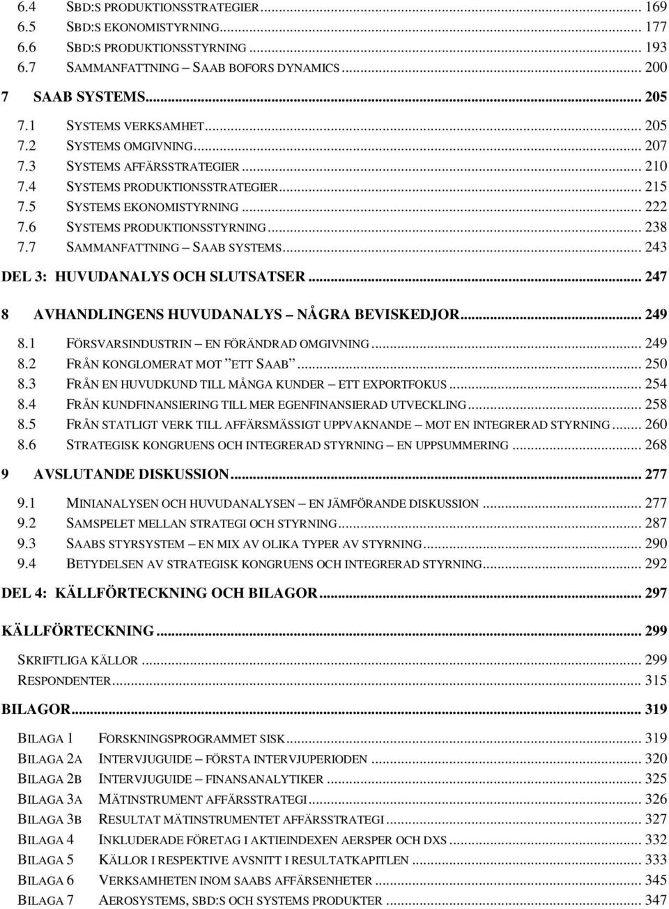 6 SYSTEMS PRODUKTIONSSTYRNING... 238 7.7 SAMMANFATTNING SAAB SYSTEMS... 243 DEL 3: HUVUDANALYS OCH SLUTSATSER... 247 8 AVHANDLINGENS HUVUDANALYS NÅGRA BEVISKEDJOR... 249 8.