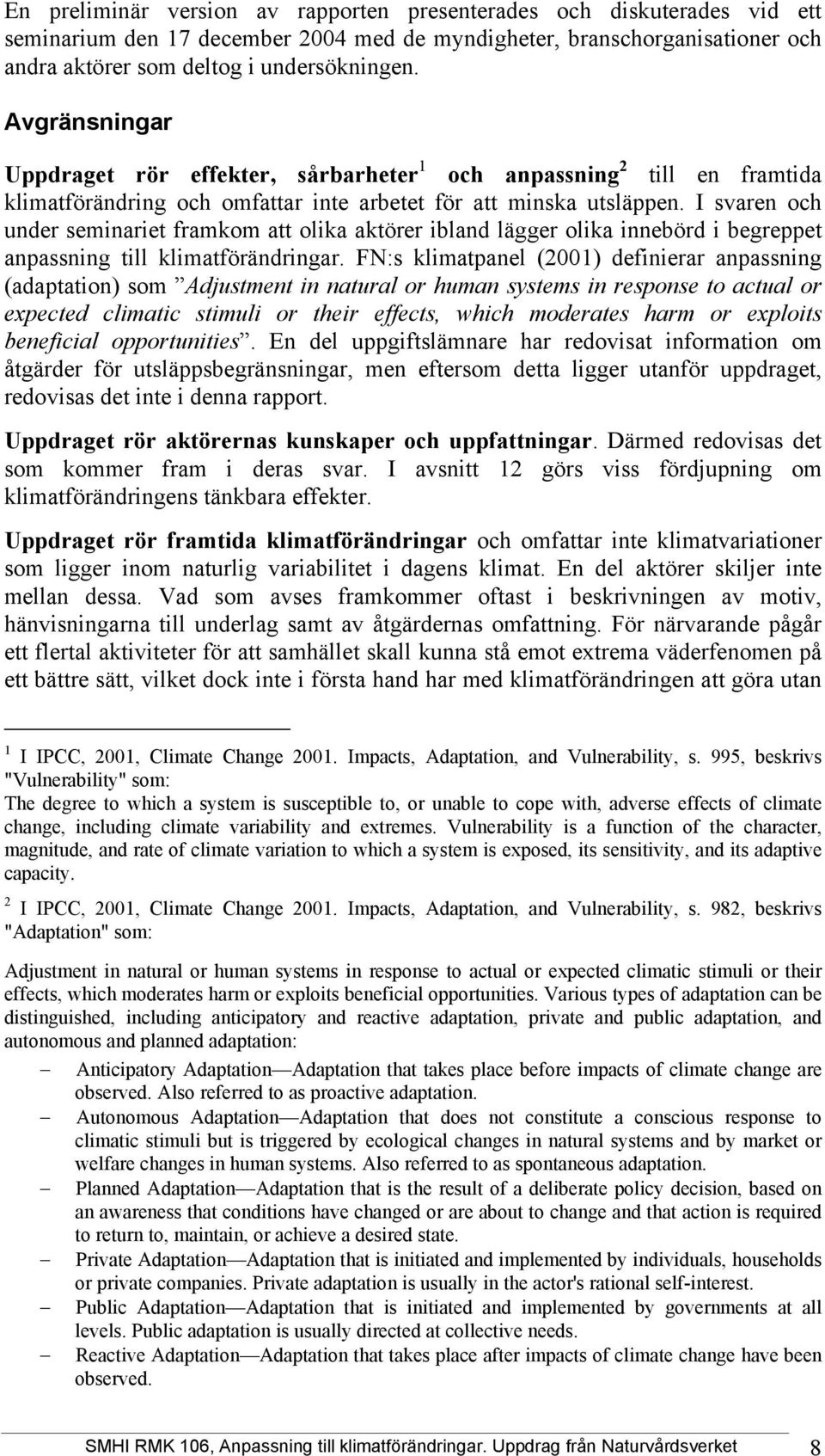 I svaren och under seminariet framkom att olika aktörer ibland lägger olika innebörd i begreppet anpassning till klimatförändringar.