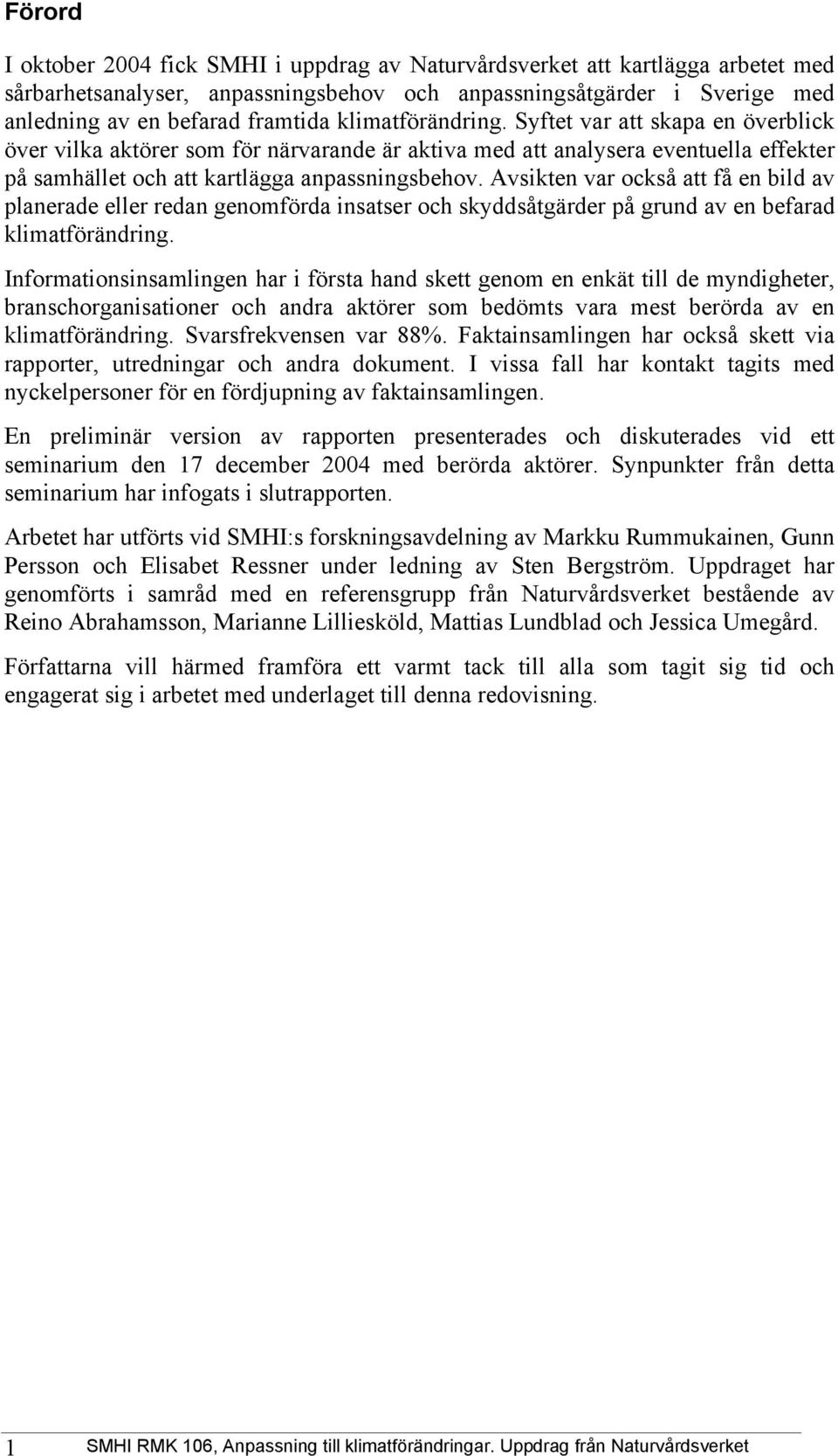 Avsikten var också att få en bild av planerade eller redan genomförda insatser och skyddsåtgärder på grund av en befarad klimatförändring.