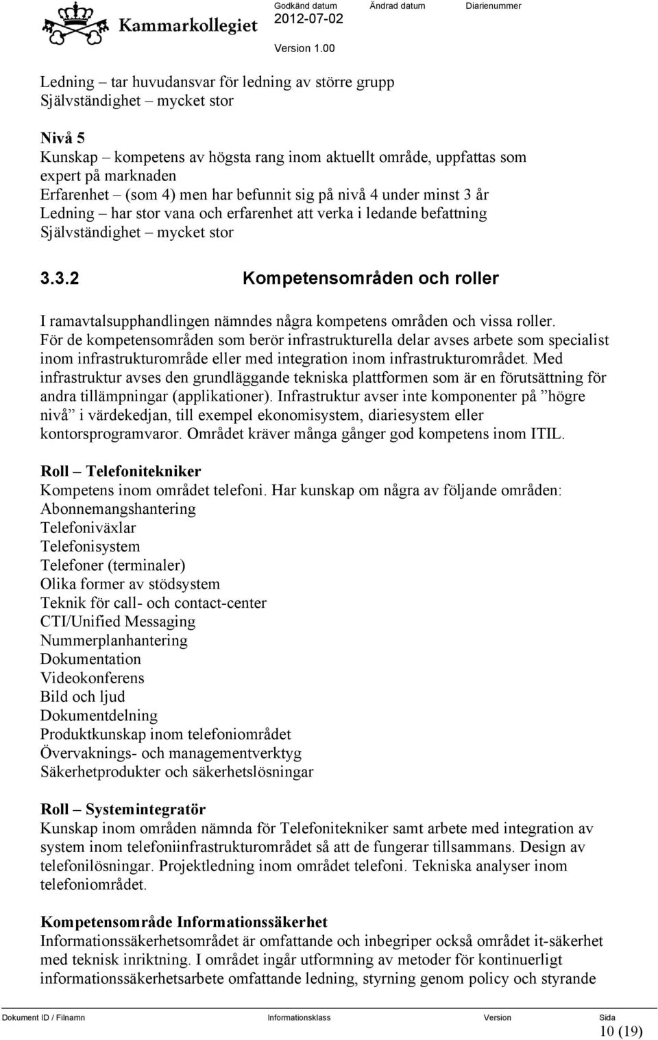 För de kompetensområden som berör infrastrukturella delar avses arbete som specialist inom infrastrukturområde eller med integration inom infrastrukturområdet.