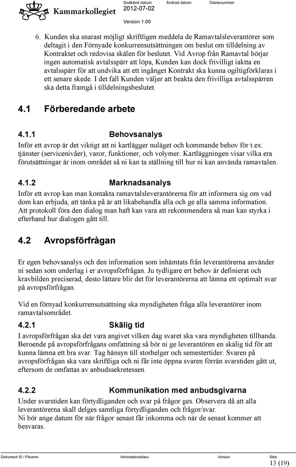 senare skede. I det fall Kunden väljer att beakta den frivilliga avtalsspärren ska detta framgå i tilldelningsbeslutet. 4.1 