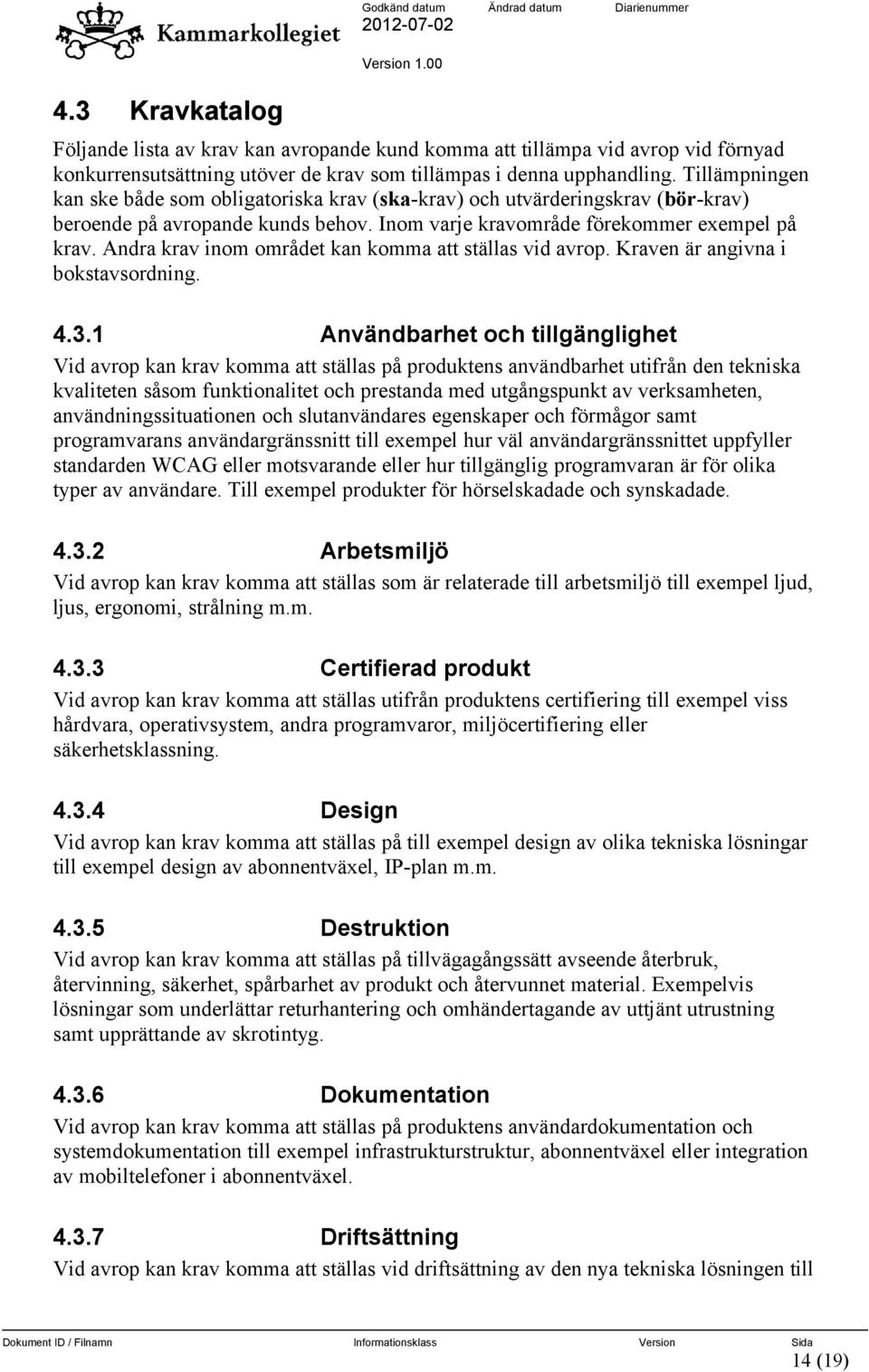 Andra krav inom området kan komma att ställas vid avrop. Kraven är angivna i bokstavsordning. 4.3.