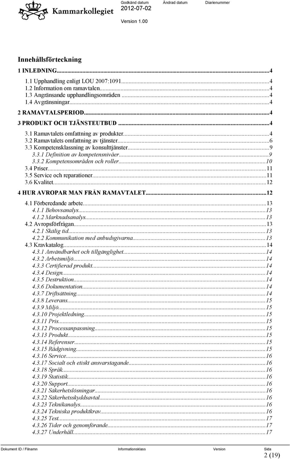 ..9 3.3.2 Kompetensområden och roller...10 3.4 Priser...11 3.5 Service och reparationer...11 3.6 Kvalitet...12 4 HUR AVROPAR MAN FRÅN RAMAVTALET...12 4.1 Förberedande arbete...13 4.1.1 Behovsanalys.
