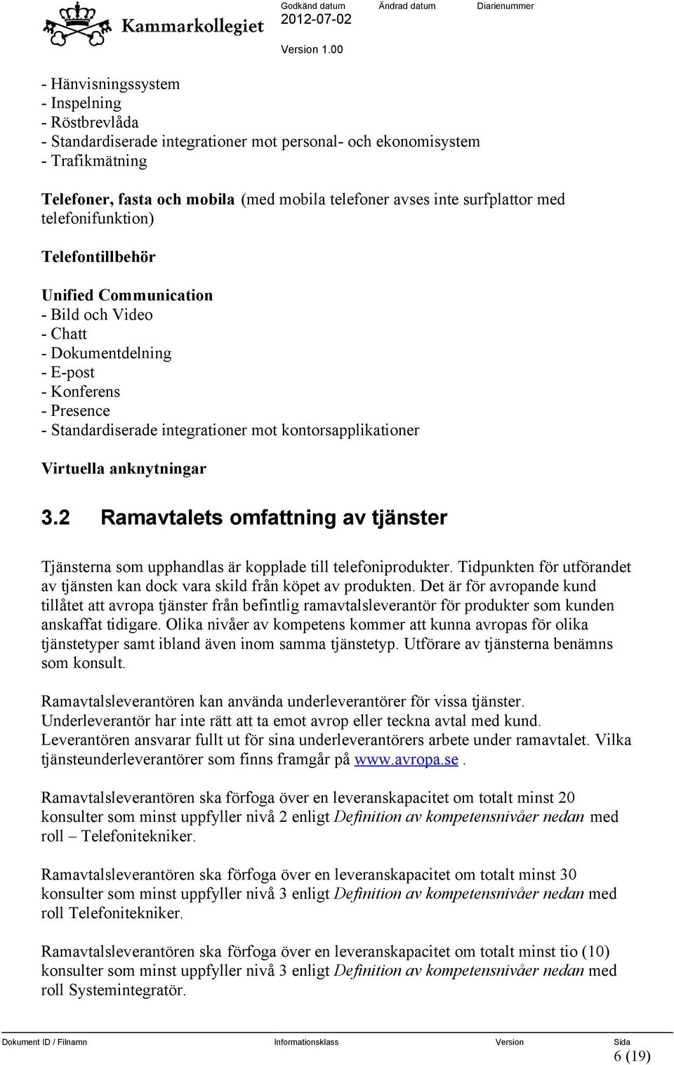 kontorsapplikationer Virtuella anknytningar 3.2 Ramavtalets omfattning av tjänster Tjänsterna som upphandlas är kopplade till telefoniprodukter.