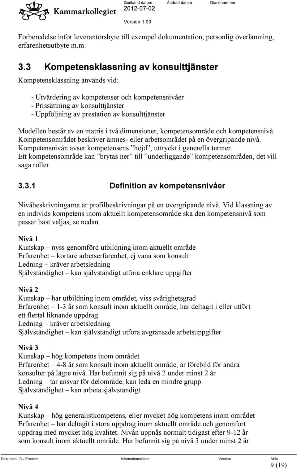 konsulttjänster Modellen består av en matris i två dimensioner, kompetensområde och kompetensnivå. Kompetensområdet beskriver ämnes- eller arbetsområdet på en övergripande nivå.