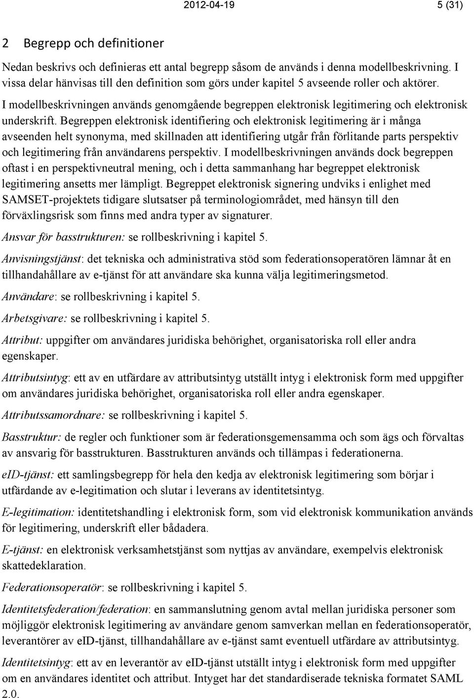 I modellbeskrivningen används genomgående begreppen elektronisk legitimering och elektronisk underskrift.