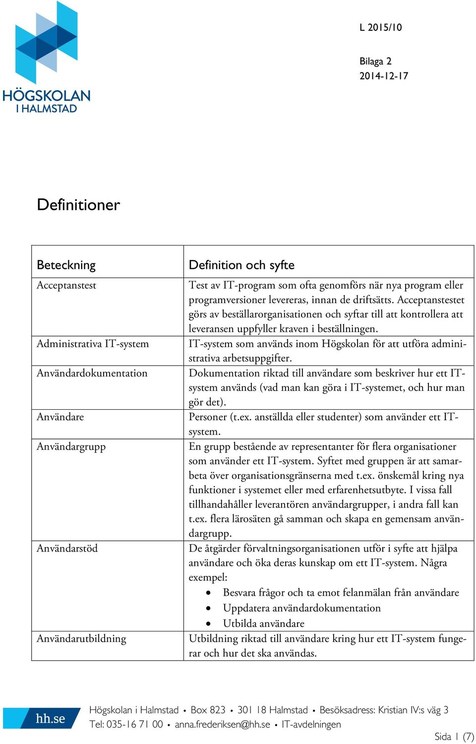 Acceptanstestet görs av beställarorganisationen och syftar till att kontrollera att leveransen uppfyller kraven i beställningen.