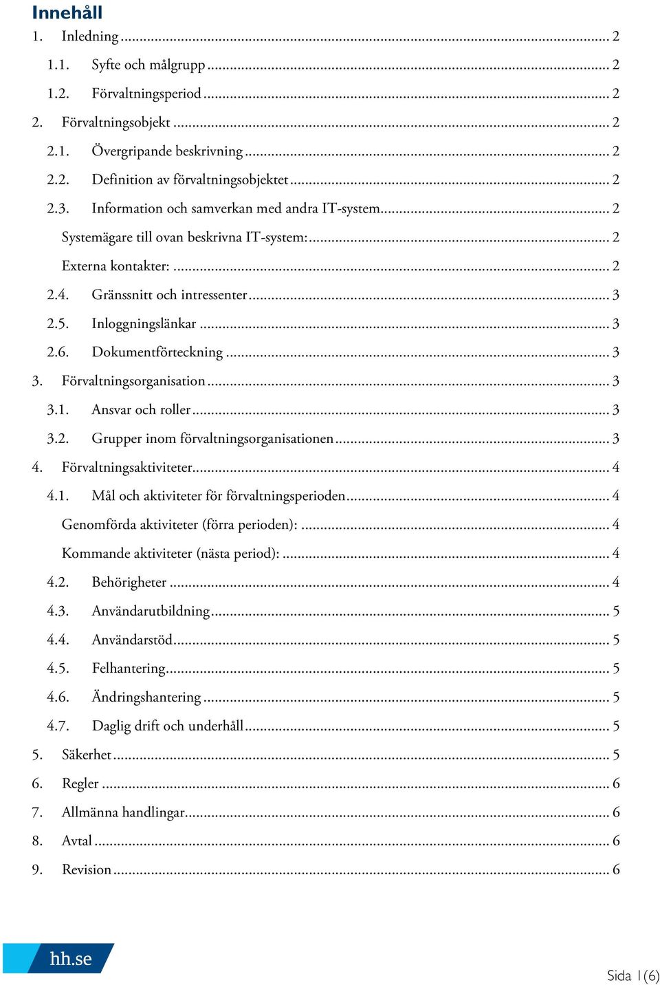 Dokumentförteckning... 3 3. Förvaltningsorganisation... 3 3.1. Ansvar och roller... 3 3.2. Grupper inom förvaltningsorganisationen... 3 4. Förvaltningsaktiviteter... 4 4.1. Mål och aktiviteter för förvaltningsperioden.