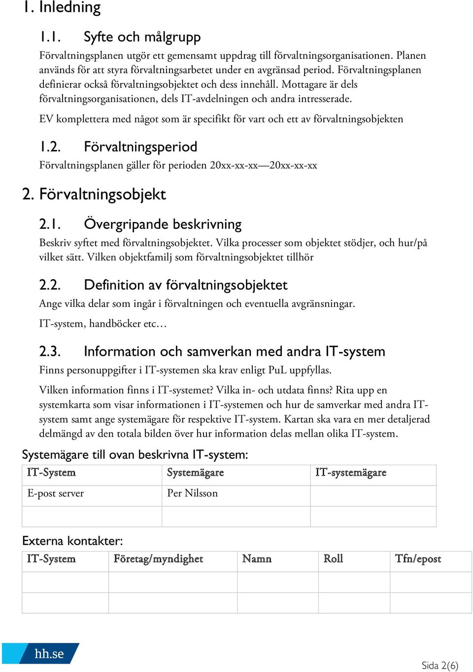 EV komplettera med något som är specifikt för vart och ett av förvaltningsobjekten 1.2. Förvaltningsperiod Förvaltningsplanen gäller för perioden 20xx-xx-xx 20xx-xx-xx 2. Förvaltningsobjekt 2.1. Övergripande beskrivning Beskriv syftet med förvaltningsobjektet.