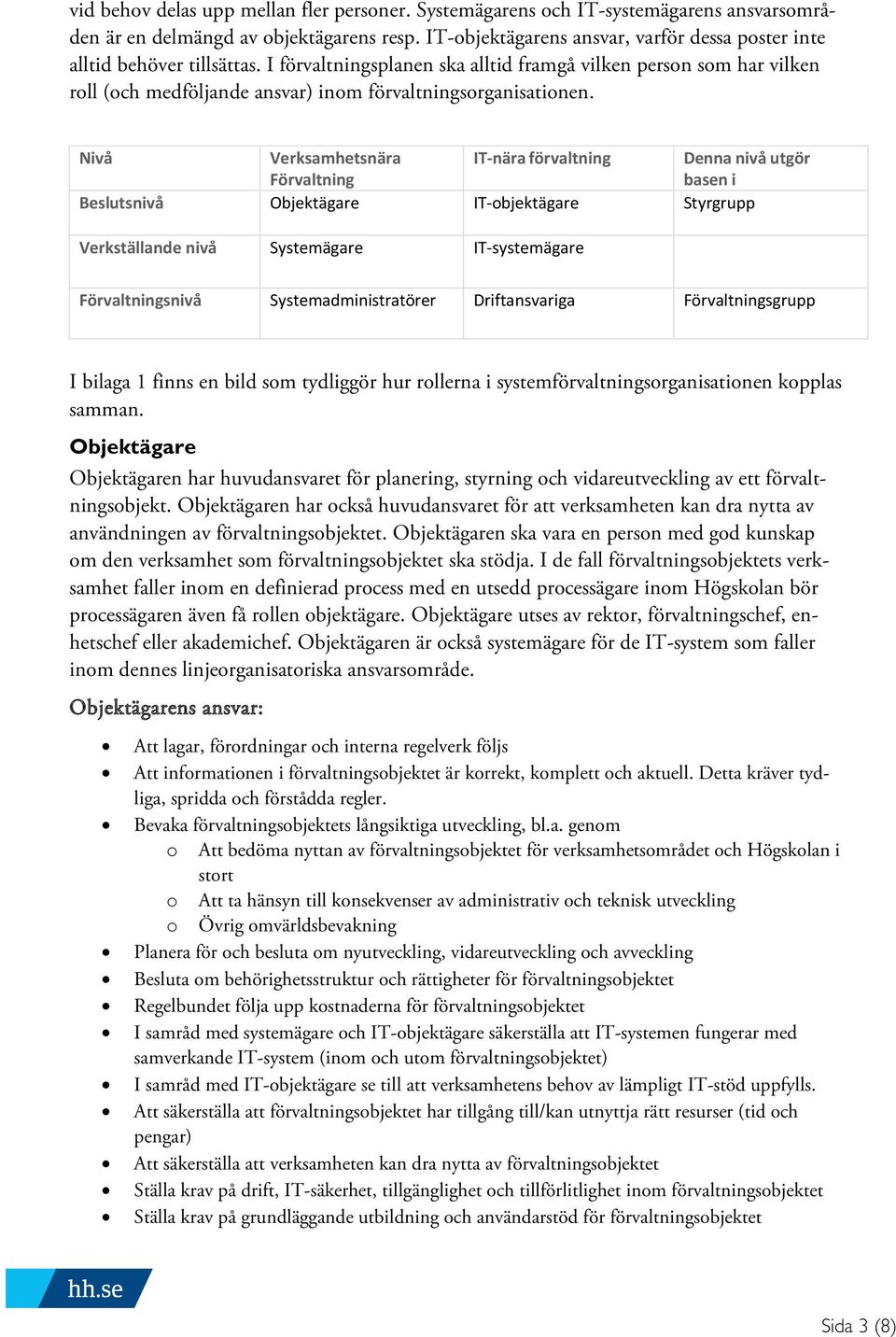 I förvaltningsplanen ska alltid framgå vilken person som har vilken roll (och medföljande ansvar) inom förvaltningsorganisationen.