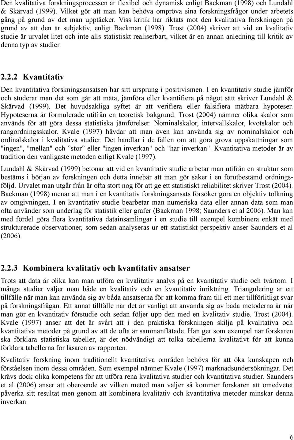 Viss kritik har riktats mot den kvalitativa forskningen på grund av att den är subjektiv, enligt Backman (1998).