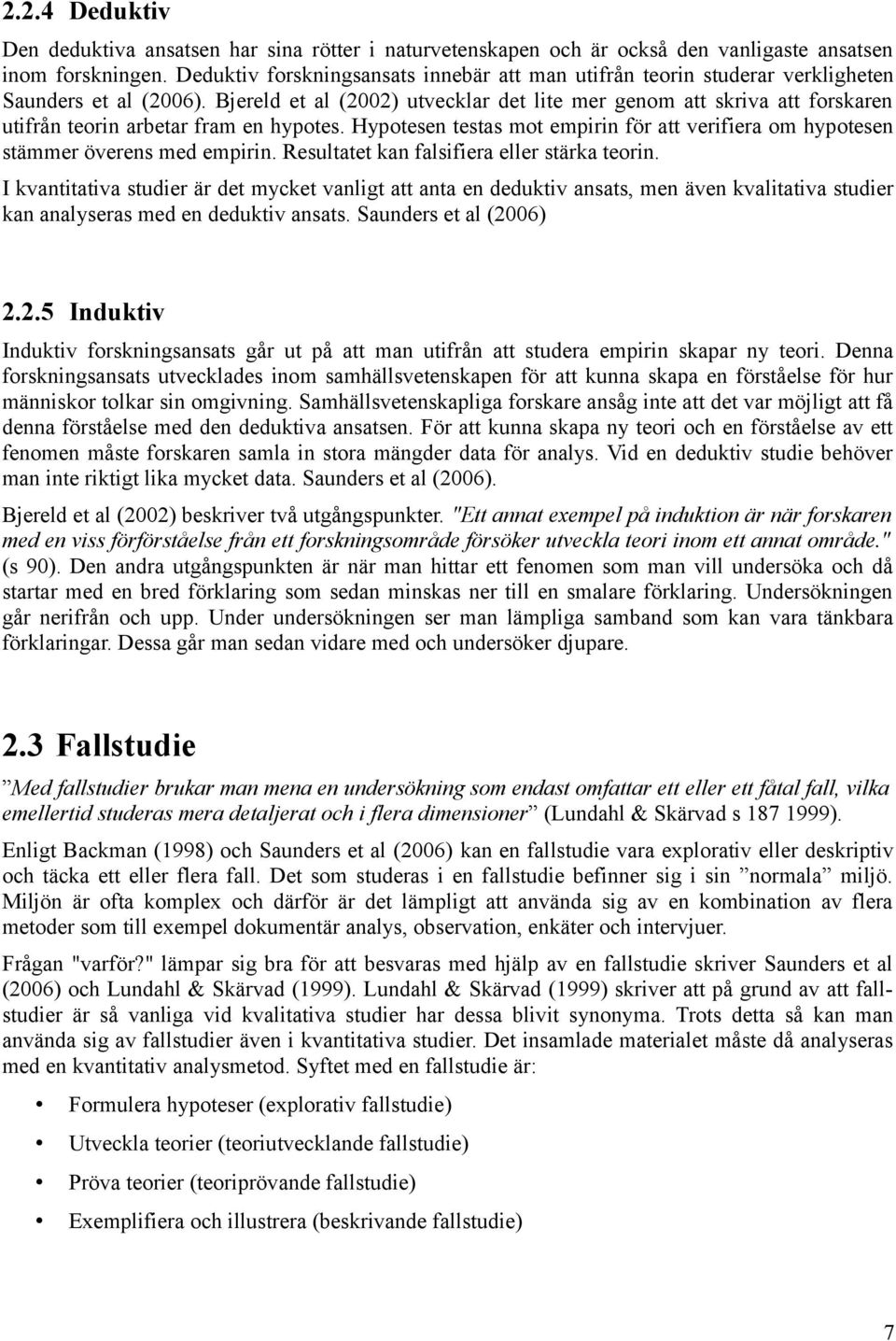 Bjereld et al (2002) utvecklar det lite mer genom att skriva att forskaren utifrån teorin arbetar fram en hypotes.