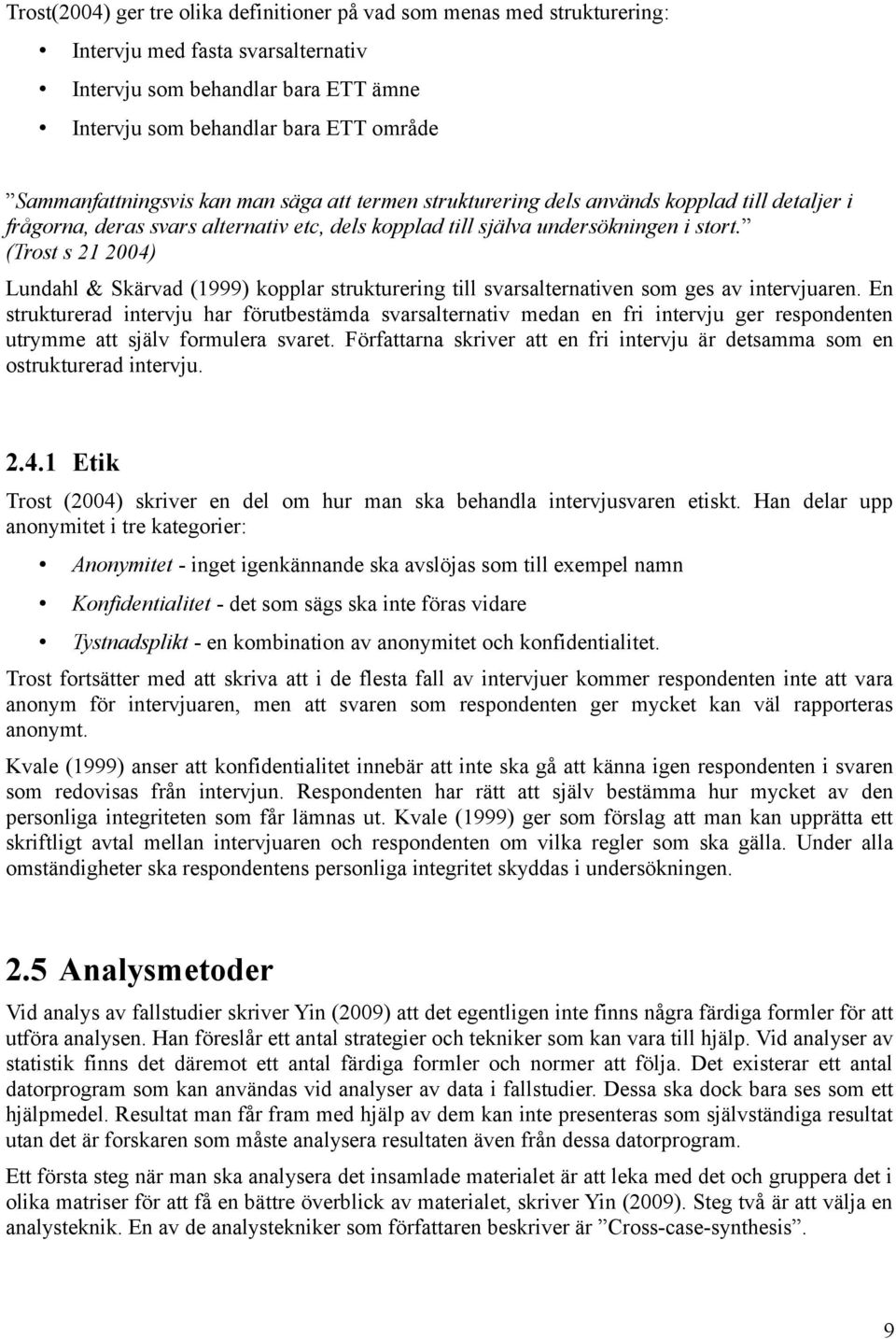 (Trost s 21 2004) Lundahl & Skärvad (1999) kopplar strukturering till svarsalternativen som ges av intervjuaren.