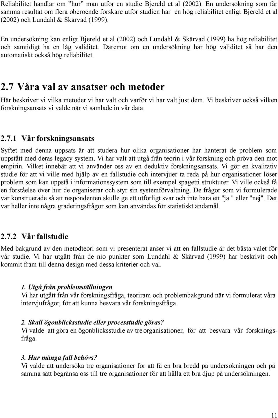 En undersökning kan enligt Bjereld et al (2002) och Lundahl & Skärvad (1999) ha hög reliabilitet och samtidigt ha en låg validitet.