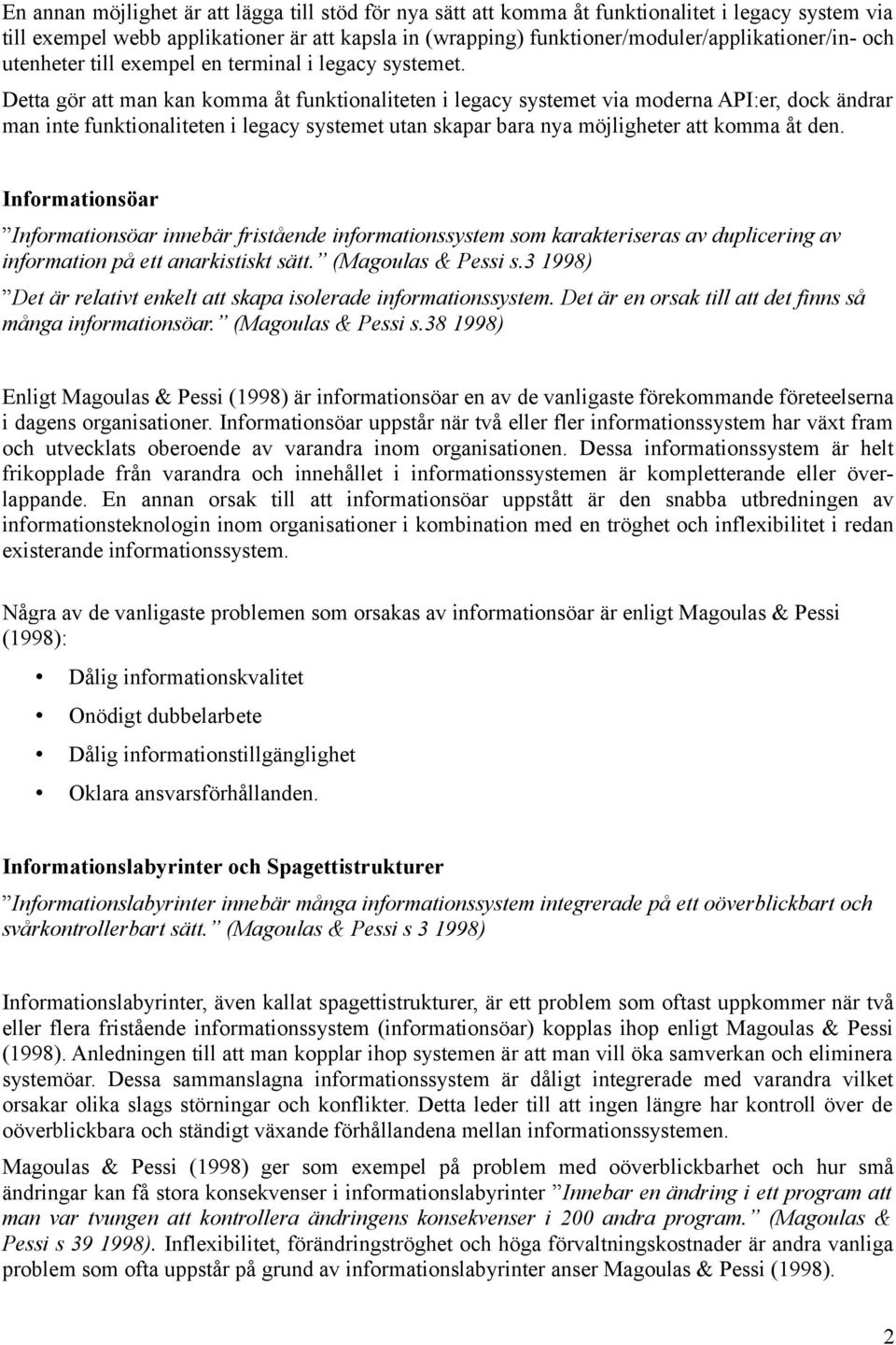 Detta gör att man kan komma åt funktionaliteten i legacy systemet via moderna API:er, dock ändrar man inte funktionaliteten i legacy systemet utan skapar bara nya möjligheter att komma åt den.