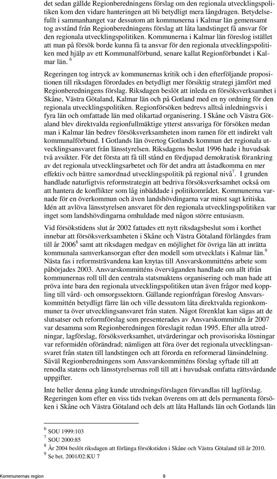 Kommunerna i Kalmar län föreslog istället att man på försök borde kunna få ta ansvar för den regionala utvecklingspolitiken med hjälp av ett Kommunalförbund, senare kallat Regionförbundet i Kalmar