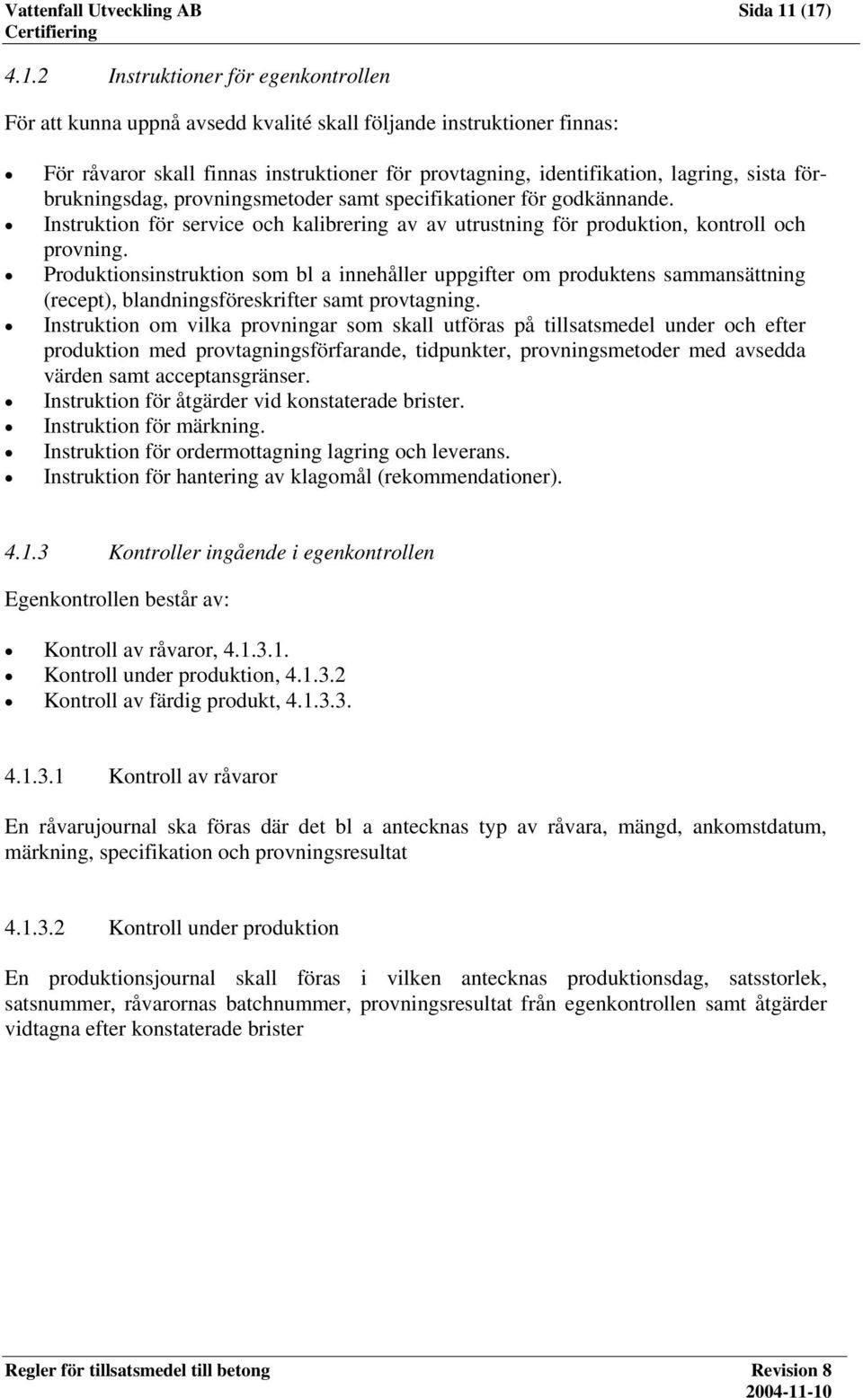 identifikation, lagring, sista förbrukningsdag, provningsmetoder samt specifikationer för godkännande. Instruktion för service och kalibrering av av utrustning för produktion, kontroll och provning.