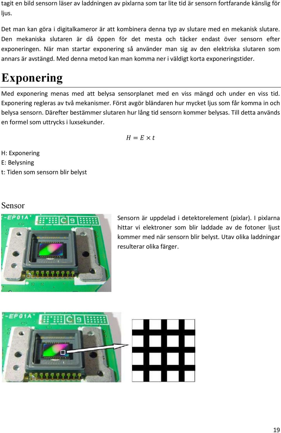 När man startar exponering så använder man sig av den elektriska slutaren som annars är avstängd. Med denna metod kan man komma ner i väldigt korta exponeringstider.