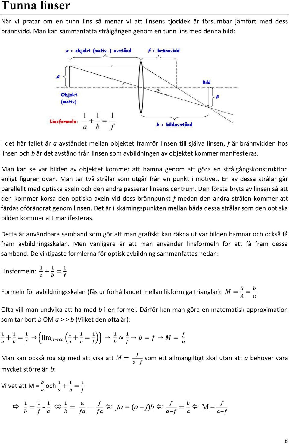 från linsen som avbildningen av objektet kommer manifesteras. Man kan se var bilden av objektet kommer att hamna genom att göra en strålgångskonstruktion enligt figuren ovan.