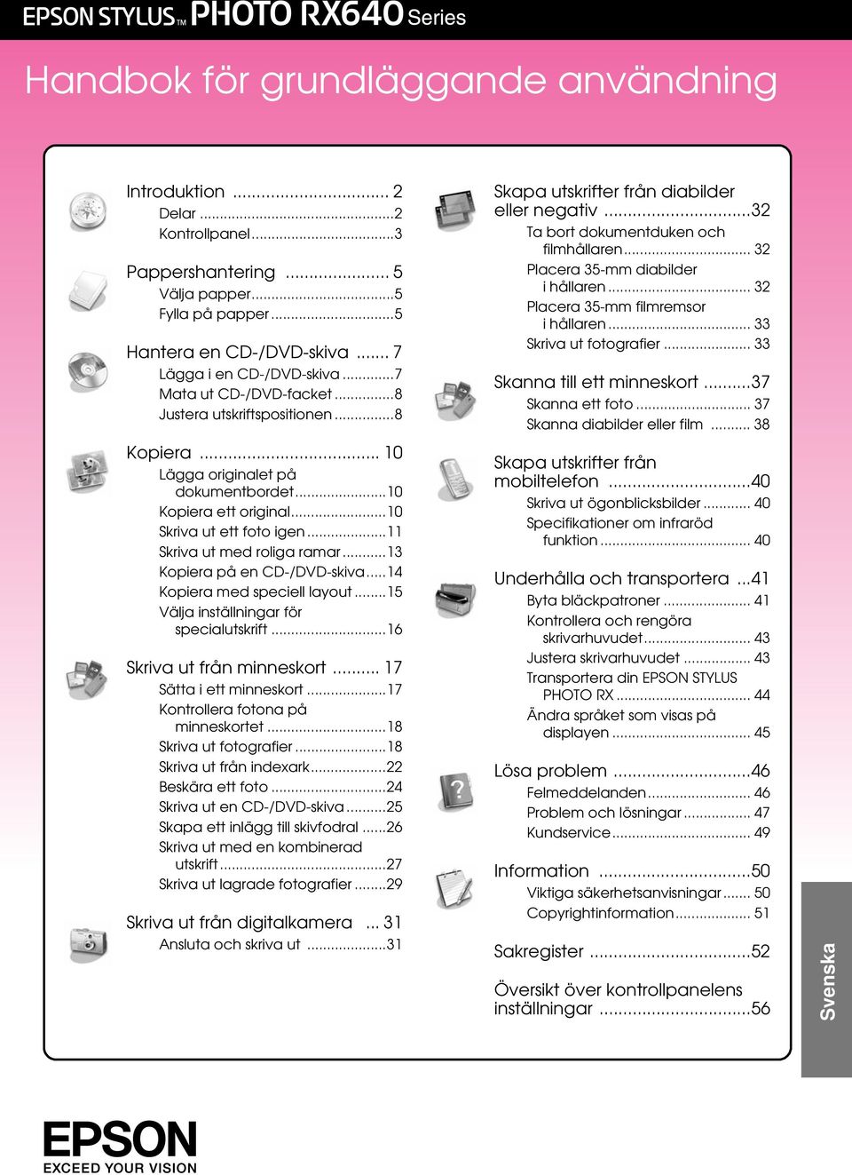 ..13 Kopiera på en CD-/DVD-skiva...14 Kopiera med speciell layout...15 Välja inställningar för specialutskrift...16 Skriva ut från minneskort... 17 Sätta i ett minneskort.