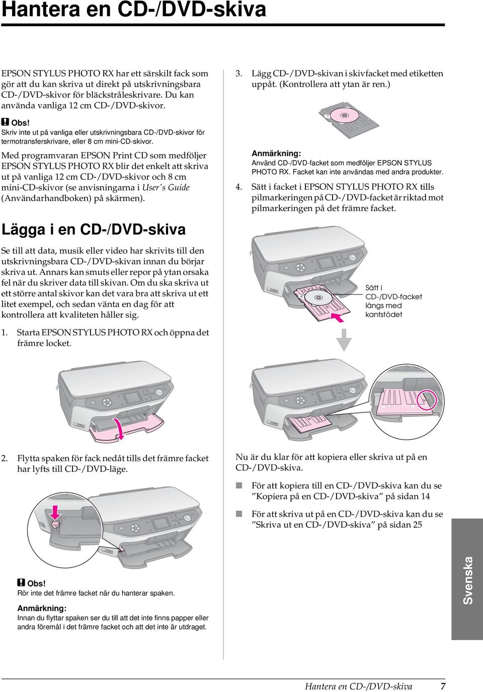 Med programvaran EPSON Print CD som medföljer EPSON STYLUS PHOTO RX blir det enkelt att skriva ut på vanliga 12 cm CD-/DVD-skivor och 8 cm mini-cd-skivor (se anvisningarna i User's Guide