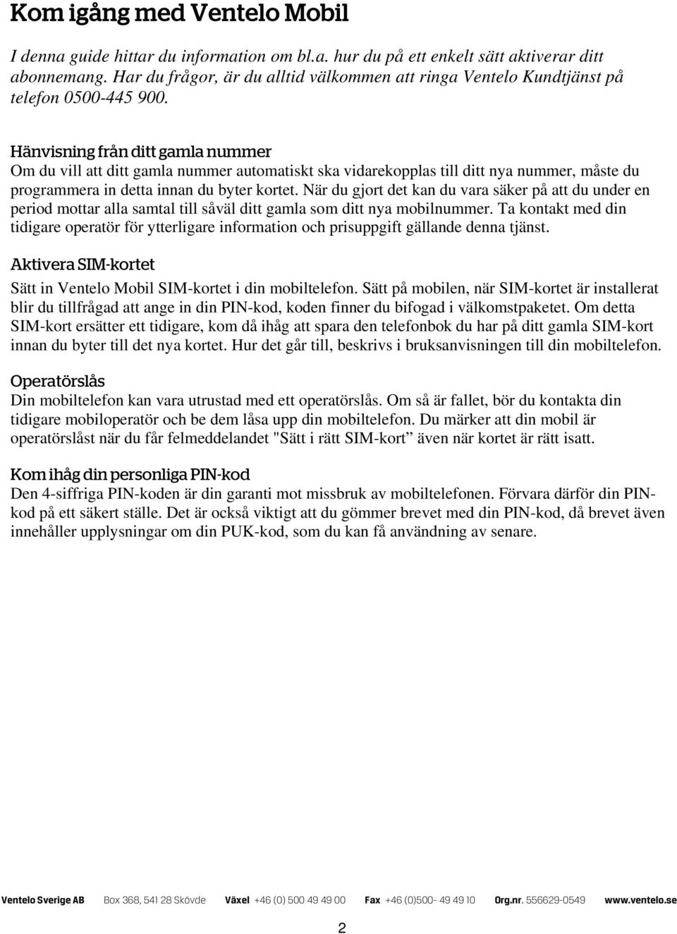 Hänvisning från ditt gamla nummer Om du vill att ditt gamla nummer automatiskt ska vidarekopplas till ditt nya nummer, måste du programmera in detta innan du byter kortet.