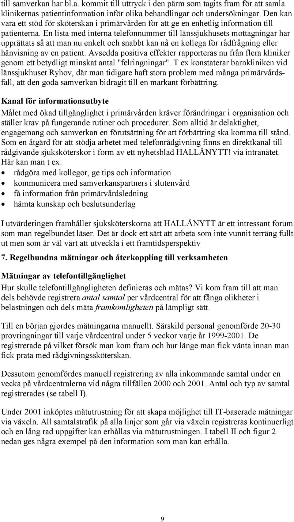 En lista med interna telefonnummer till länssjukhusets mottagningar har upprättats så att man nu enkelt och snabbt kan nå en kollega för rådfrågning eller hänvisning av en patient.