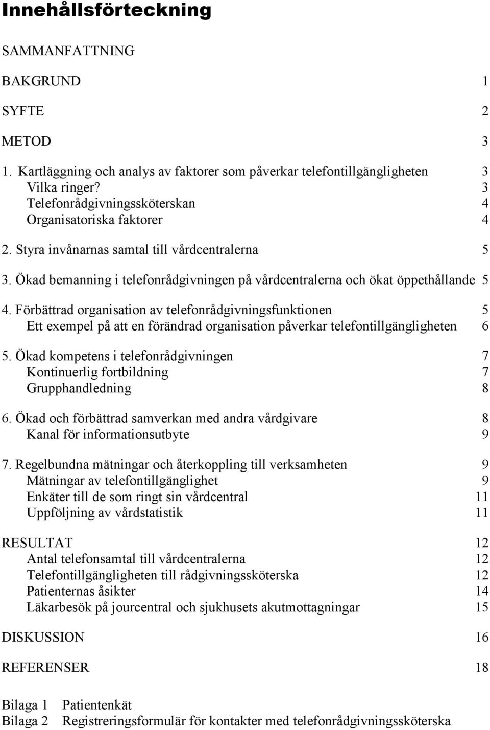 Förbättrad organisation av telefonrådgivningsfunktionen 5 Ett exempel på att en förändrad organisation påverkar telefontillgängligheten 6 5.