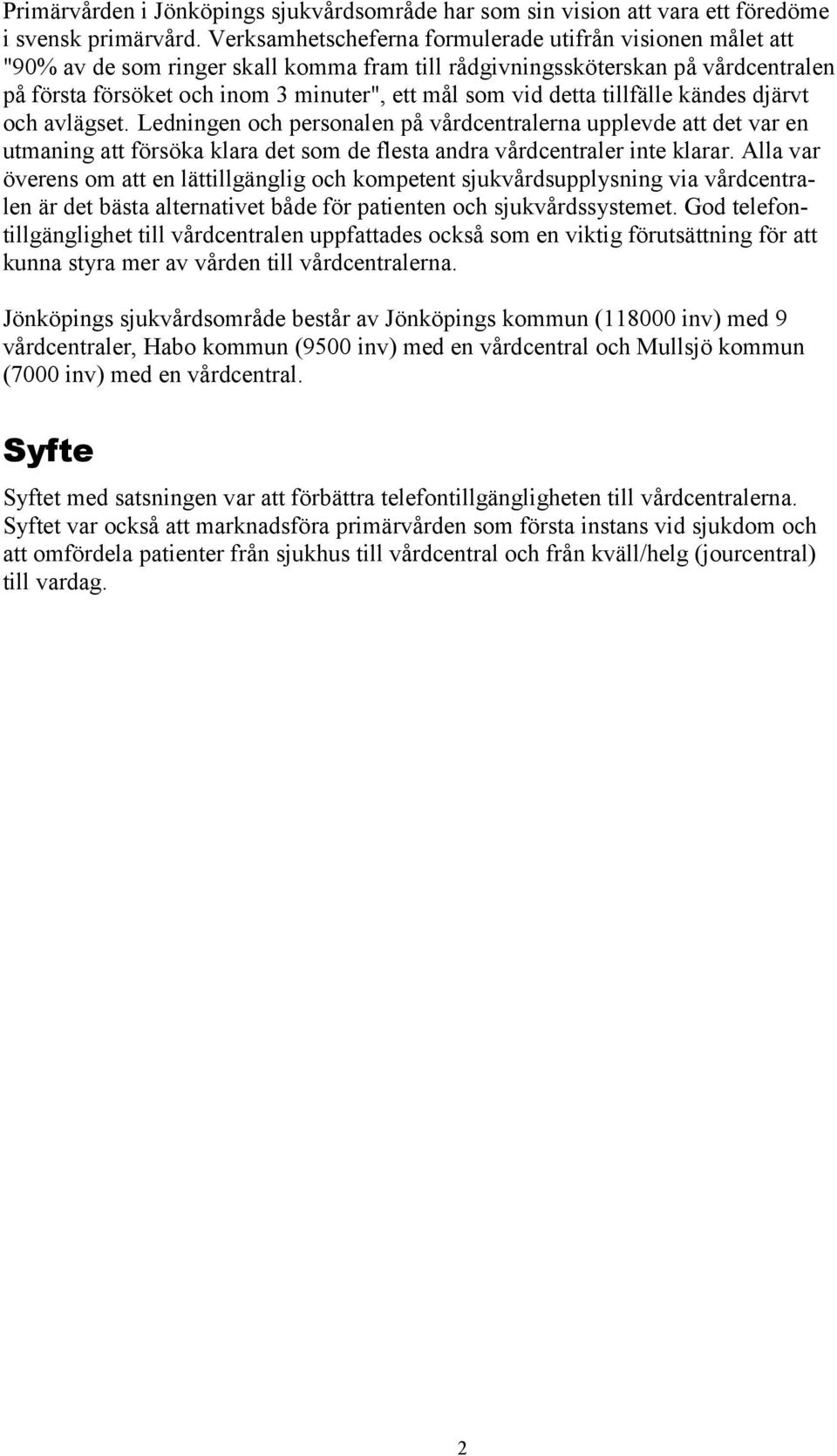 detta tillfälle kändes djärvt och avlägset. Ledningen och personalen på vårdcentralerna upplevde att det var en utmaning att försöka klara det som de flesta andra vårdcentraler inte klarar.