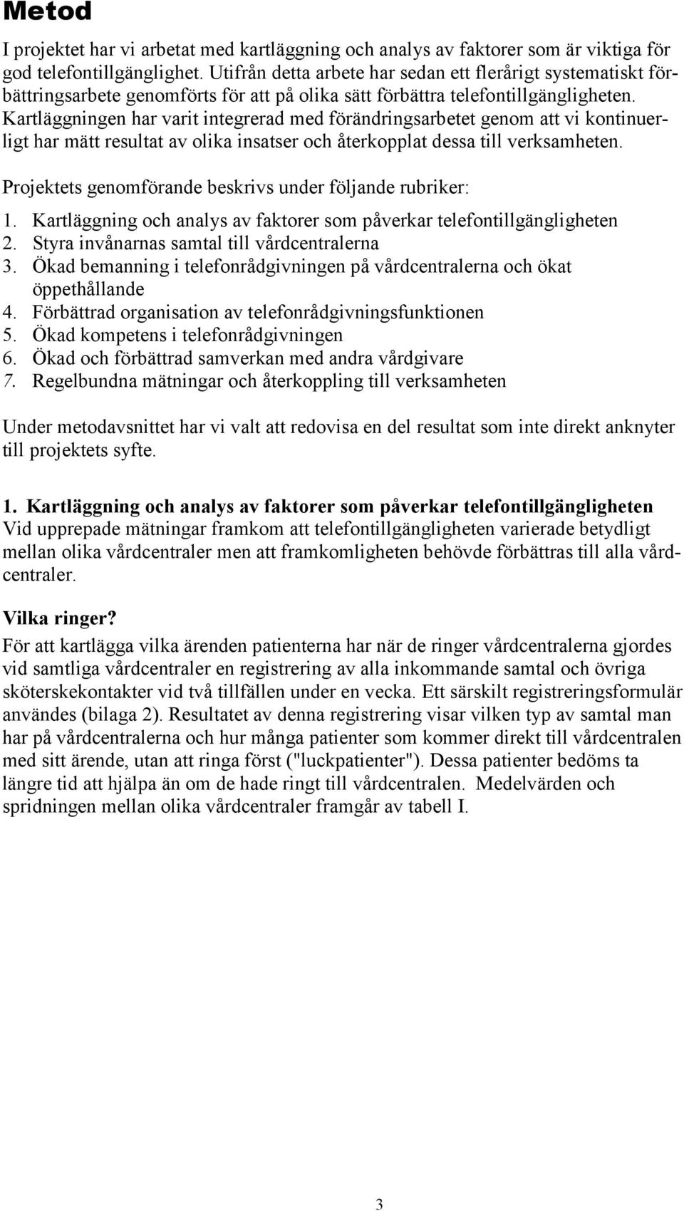 Kartläggningen har varit integrerad med förändringsarbetet genom att vi kontinuerligt har mätt resultat av olika insatser och återkopplat dessa till verksamheten.