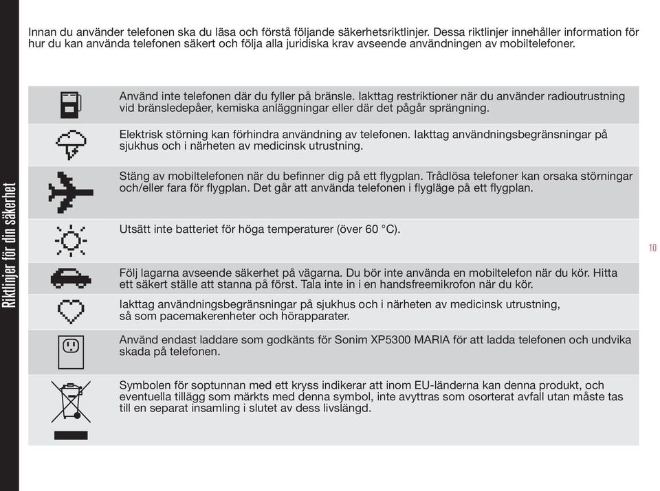 Iakttag restriktioner när du använder radioutrustning vid bränsledepåer, kemiska anläggningar eller där det pågår sprängning. Elektrisk störning kan förhindra användning av telefonen.