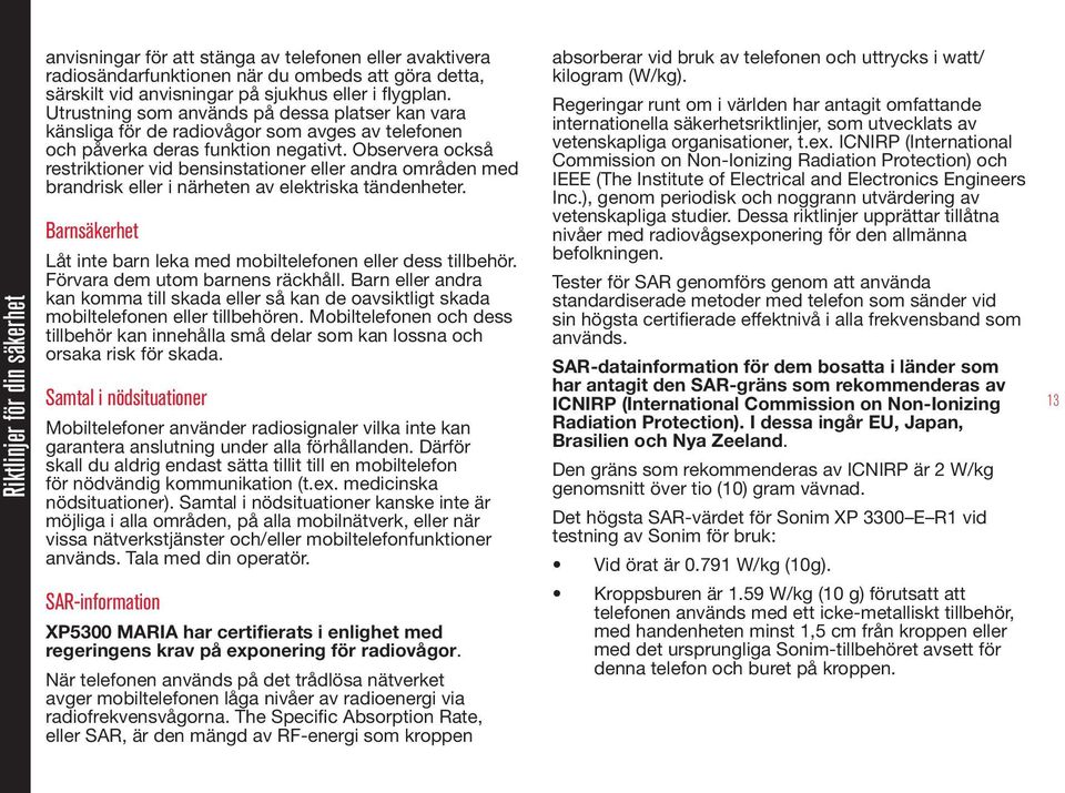 Observera också restriktioner vid bensinstationer eller andra områden med brandrisk eller i närheten av elektriska tändenheter. Barnsäkerhet Låt inte barn leka med mobiltelefonen eller dess tillbehör.