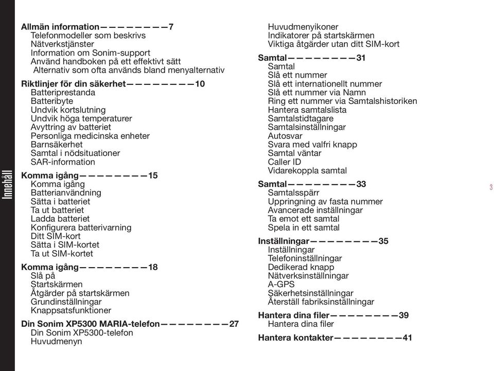 SAR-information Komma igång 15 Komma igång Batterianvändning Sätta i batteriet Ta ut batteriet Ladda batteriet Konfigurera batterivarning Ditt SIM-kort Sätta i SIM-kortet Ta ut SIM-kortet Komma igång