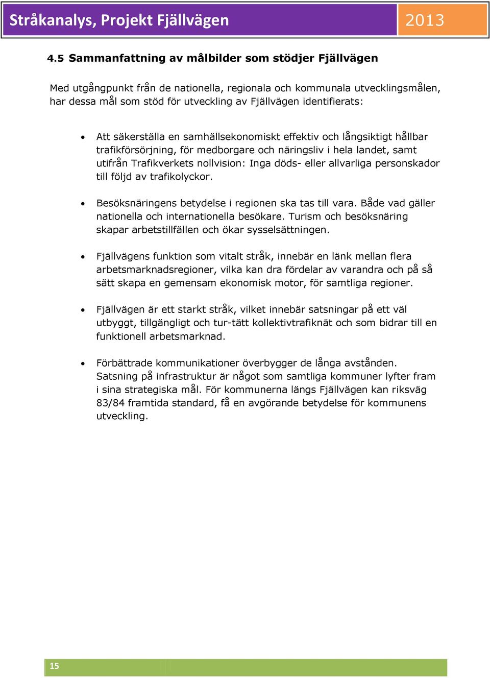 allvarliga personskador till följd av trafikolyckor. Besöksnäringens betydelse i regionen ska tas till vara. Både vad gäller nationella och internationella besökare.