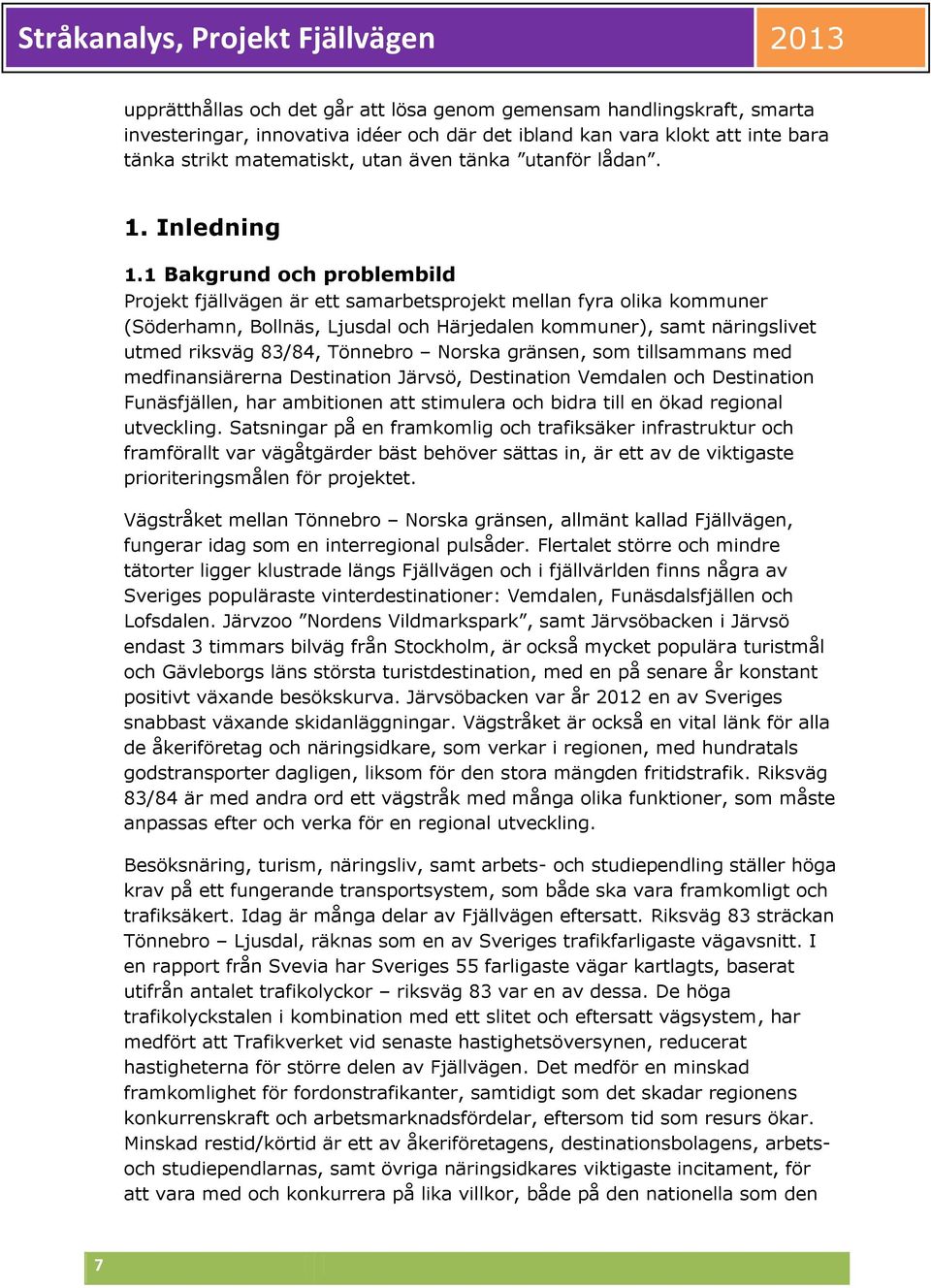 1 Bakgrund och problembild Projekt fjällvägen är ett samarbetsprojekt mellan fyra olika kommuner (Söderhamn, Bollnäs, Ljusdal och Härjedalen kommuner), samt näringslivet utmed riksväg 83/84, Tönnebro