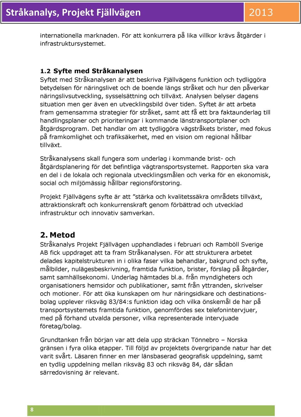 näringslivsutveckling, sysselsättning och tillväxt. Analysen belyser dagens situation men ger även en utvecklingsbild över tiden.