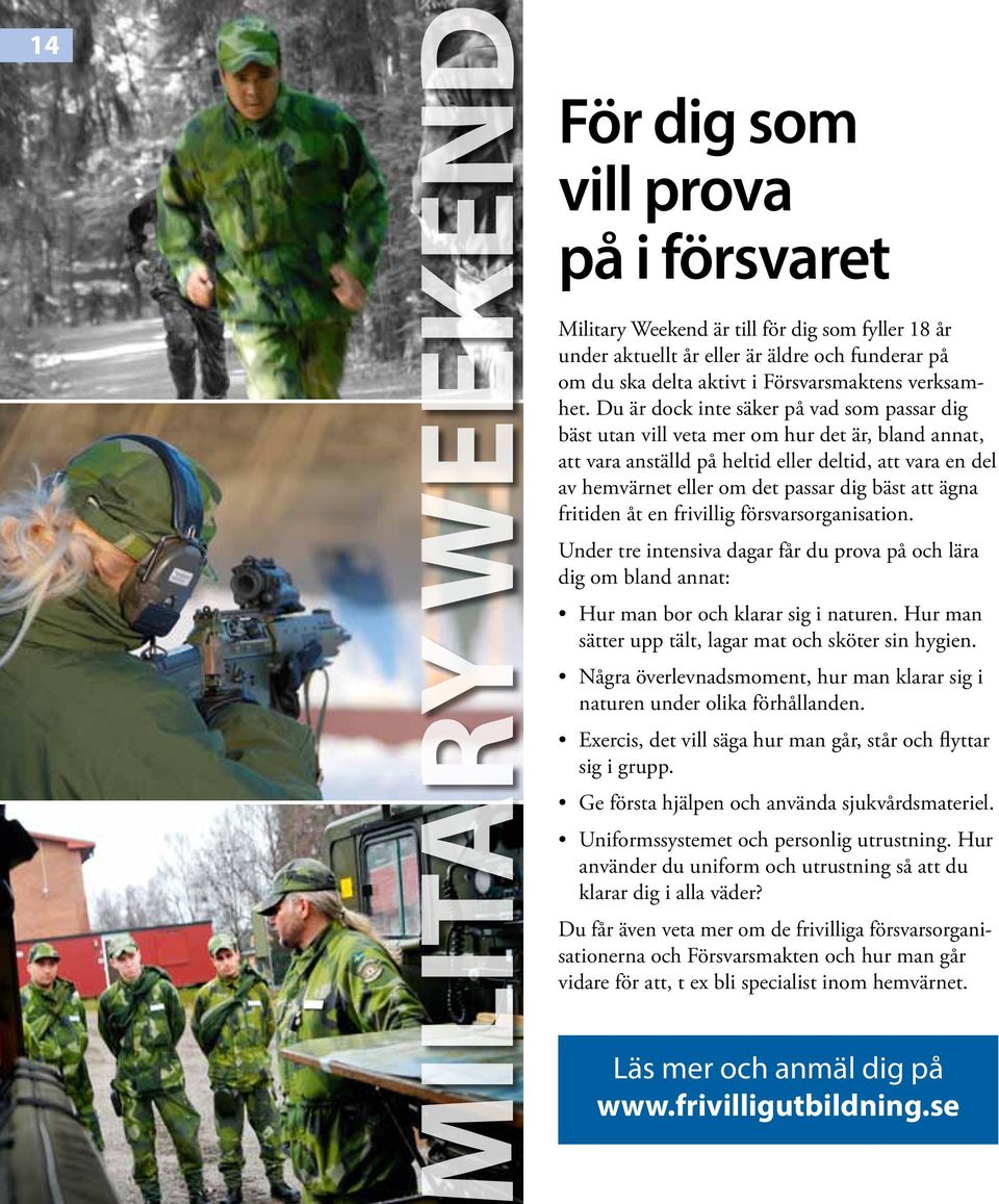 Du är dock inte säker på vad som passar dig bäst utan vill veta mer om hur det är, bland annat, att vara anställd på heltid eller deltid, att vara en del av hemvärnet eller om det passar dig bäst att