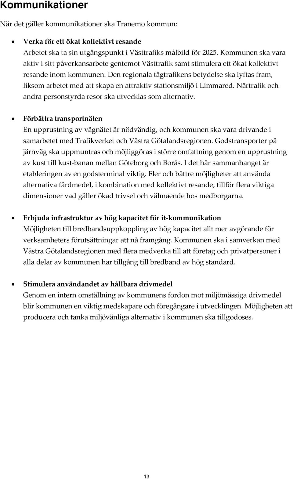 Den regionala tågtrafikens betydelse ska lyftas fram, liksom arbetet med att skapa en attraktiv stationsmiljö i Limmared. Närtrafik och andra personstyrda resor ska utvecklas som alternativ.