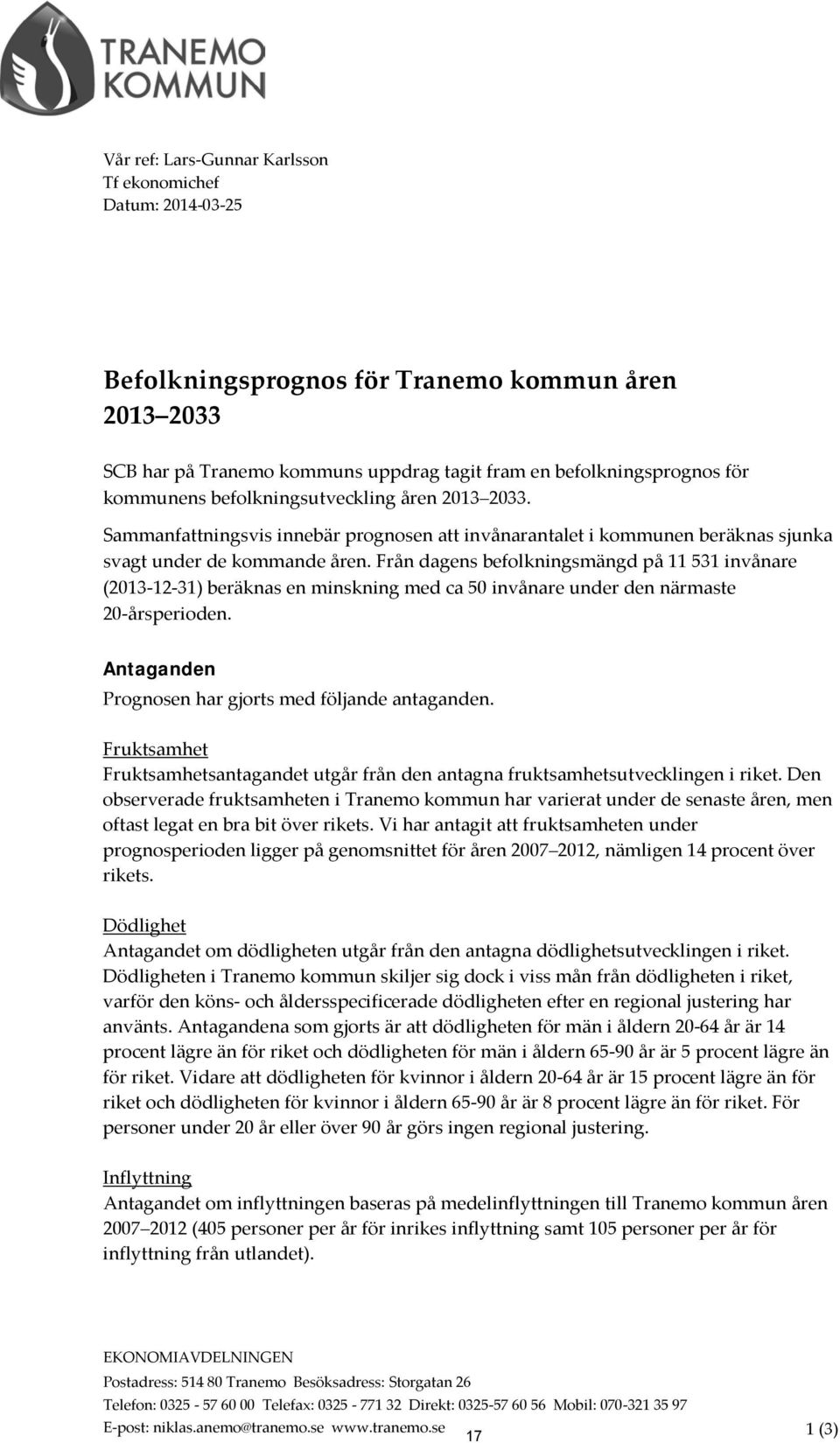 Från dagens befolkningsmängd på 11 531 invånare (2013-12-31) beräknas en minskning med ca 50 invånare under den närmaste 20-årsperioden. Antaganden Prognosen har gjorts med följande antaganden.