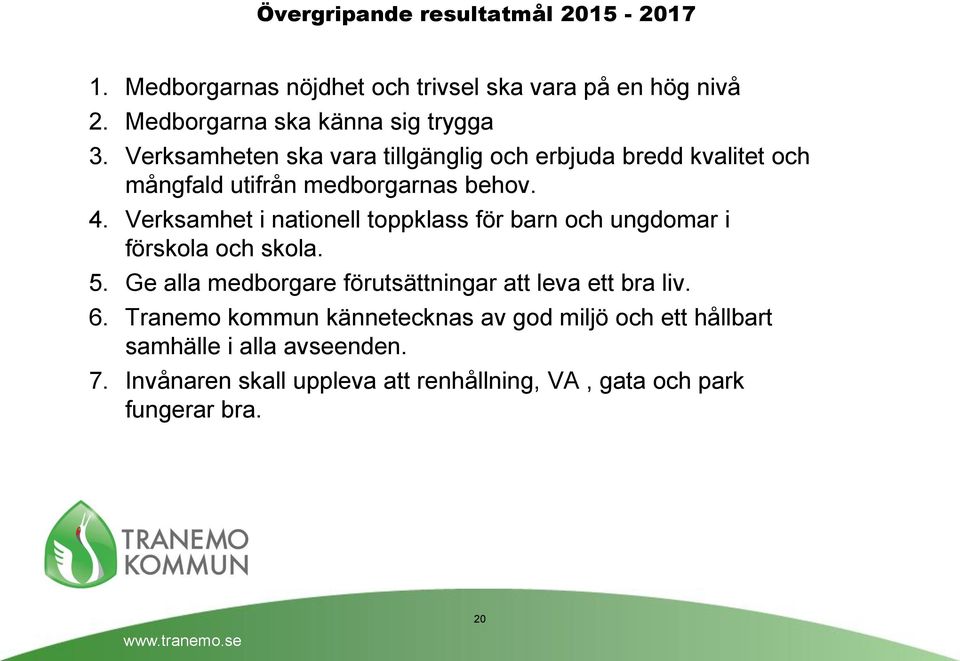 Verksamhet i nationell toppklass för barn och ungdomar i förskola och skola. 5. Ge alla medborgare förutsättningar att leva ett bra liv. 6.