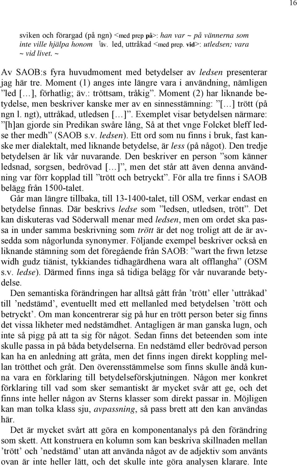 Moment (2) har liknande betydelse, men beskriver kanske mer av en sinnesstämning: [ ] trött (på ngn l. ngt), uttråkad, utledsen [ ].